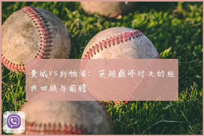 曼城vs利物浦:英超巅峰对决的经典回顾与前瞻