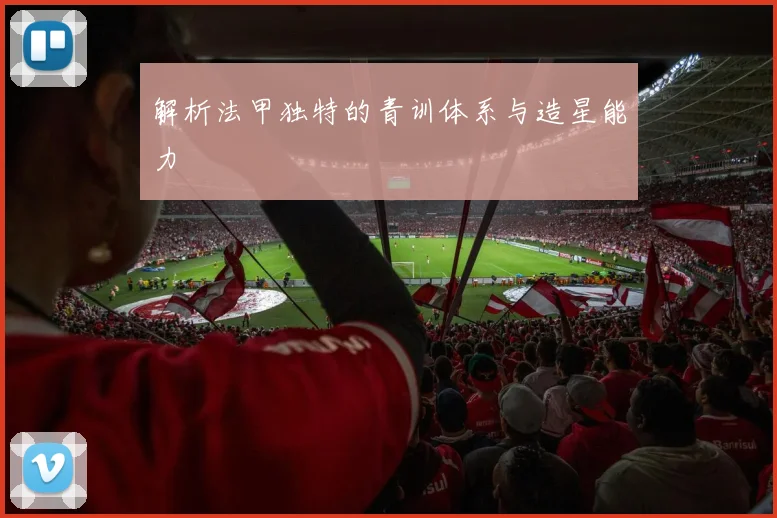 解析法甲独特的青训体系与造星能力
