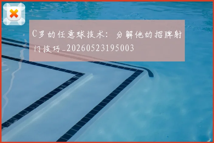 C罗的任意球技术：分解他的招牌射门技巧_20260523195003